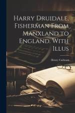 Harry Druidale, Fisherman From Manxland to England. With Illus af Henry Cadman
