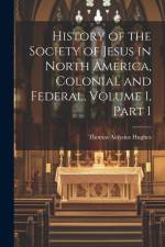 History of the Society of Jesus in North America, Colonial and Federal, Volume 1, part 1 af Thomas Aloysius Hughes