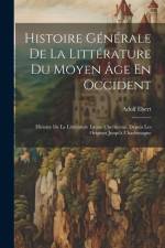 Histoire Générale De La Littérature Du Moyen Âge En Occident: Histoire De La Littérature Latine Chrétienne, Depuis Les Origines Jusqu'à Charlemagne af Adolf Ebert