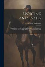 Sporting Anecdotes: Original and Select: Including Characteristic Sketches of Eminent Persons Who Have Appeared On the Turf. af Amateur Sportsman