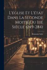 L'église Et L'état Dans La Seconde Moitié Du Iiie Siècle (249-284) af Benjamin Aube