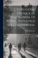 L'istruzione Tecnica in Italia. (Min. Di Agric., Industria E Commercio). af Emilio Morpurgo