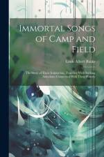 Immortal Songs of Camp and Field: The Story of Their Inspiration, Together With Striking Anecdotes Connected With Their History af Louis Albert Banks