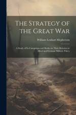 The Strategy of the Great War: A Study of Its Campaigns and Battles in Their Relation to Allied and German Military Policy af William Lenhart McPherson