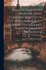 English Dialogues Upon the Most Common Subjects of Life, With an English-German Vocabulary, for Schools and Private Use af Johann Georg Christian Fick