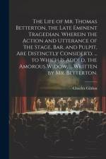 The Life of Mr. Thomas Betterton, the Late Eminent Tragedian. Wherein the Action and Utterance of the Stage, Bar, and Pulpit, Are Distinctly Consider' af Charles Gildon