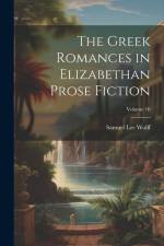 The Greek Romances in Elizabethan Prose Fiction; Volume 10 af Samuel Lee Wolff
