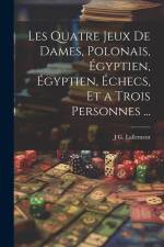 Les Quatre Jeux De Dames, Polonais, Égyptien, Égyptien, Échecs, Et a Trois Personnes ... af J. G. Lallement