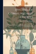 Hygiene of Communicable Diseases: A Handbook for Sanitarians, Medical Officers of the Army and Navy and General Practitioners af Francis Merton Munson