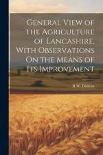 General View of the Agriculture of Lancashire, With Observations On the Means of Its Improvement af R. W. Dickson