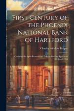 First Century of the Phoenix National Bank of Hartford: Covering the Span Between the Federal Banking Epochs of 1814 and 1914 af Charles Winslow Burpee