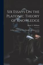 Six Essays On the Platonic Theory of Knowledge: As Expounded in the Later Dialogues and Reviewed by Aristotle af Marie V. Williams