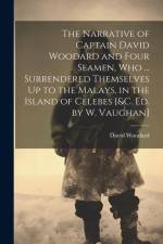 The Narrative of Captain David Woodard and Four Seamen, Who ... Surrendered Themselves Up to the Malays, in the Island of Celebes [&c. Ed. by W. Vaugh af David Woodard