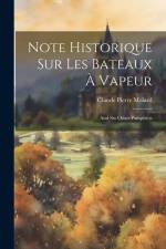 Note Historique Sur Les Bateaux À Vapeur: And Six Other Pamphlets af Claude Pierre Molard