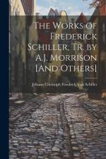 The Works of Frederick Schiller, Tr. by A.J. Morrison [And Others] af Johann Christoph Friedr Von Schiller