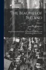 The Beauties of Ireland: Being Original Delineations, Topographical, Historical, and Biographical, of Each County; Volume 1 af James Norris Brewer