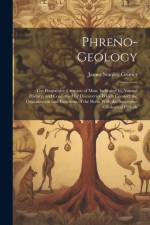 Phreno-Geology: The Progressive Creation of Man, Indicated by Natural History, and Confirmed by Discoveries Which Connect the Organiza af James Stanley Grimes