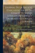 Journal De La Société D'archéologie Et Du Comité Du Musée Lorrain [Afterw.] Et Du Musée Historique Lorrain af Societe d'Archeologie Lorraine
