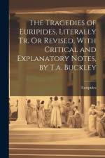 The Tragedies of Euripides, Literally Tr. Or Revised, With Critical and Explanatory Notes, by T.a. Buckley af Euripides