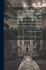 Advance Sheets of Report of the Commission Upon the Plans for the Extension of Industrial and Agricultural Training: Submitted to the Governor January af Charles Preston Cary