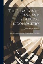 The Elements of Plane and Spherical Trigonometry: With the Construction and Use of Tables of Logarithms af John Charles Snowball