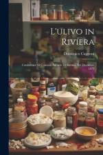 L'ulivo in Rivíera: Conferenze Al Comizio Agrario Di Savona Nel Dicembre 1877 af Domenico Capponi