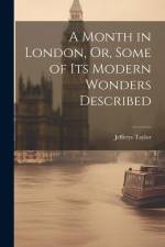 A Month in London, Or, Some of Its Modern Wonders Described af Jefferys Taylor
