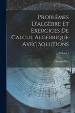 Problèmes D'algèbre Et Exercices De Calcul Algébrique Avec Solutions; Volume 1 af Georges Ritt