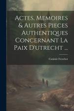 Actes, Memoires & Autres Pieces Authentiques Concernant La Paix D'utrecht ... af Casimir Freschot