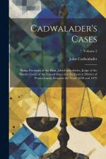 Cadwalader's Cases: Being Decisions of the Hon. John Cadwalader, Judge of the District Court of the United States for the Eastern District af John Cadwalader