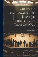 Military Government of Hostile Territory in Time of War af William Whiting