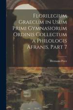 Florilegium Graecum in Usum Primi Gymnasiorum Ordinis Collectum a Philologis Afranis, Part 7 af Hermann Peter