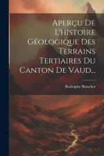 Aperçu De L'histoire Géologique Des Terrains Tertiaires Du Canton De Vaud... af Rodolphe Blanchet