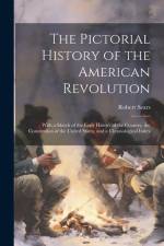The Pictorial History of the American Revolution: With a Sketch of the Early History of the Country. the Constitution of the United States, and a Chro af Robert Sears