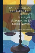 Traité Théorique Et Pratique Des Archives Publiques. (Répertoire Du Droit Admin.). af Gabriel Charles M. Richou