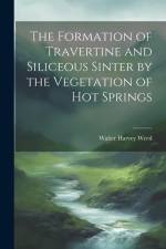 The Formation of Travertine and Siliceous Sinter by the Vegetation of Hot Springs af Walter Harvey Weed