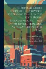 The Supreme Court Room Of The Province Of Pennsylvania, In The State House, Philadelphia, As It Was In The Revolution, And As It Is At The Present Tim af Charles Shearer Keyser