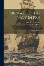 The State Of The Navy In 1907: A Plea For Inquiry af William Henry White