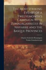 The Most Striking Events of a Twelvemonth's Campaign With Zumalacarregui in Navarre and the Basque Provinces af Charles Frederick Henningsen