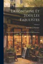 La Fontaine Et Tous Les Fabulistes; Ou, La Fontaine Comparé Avec Ses Modèles Et Ses Imitateurs; Volume 2 af Jean de La Fontaine