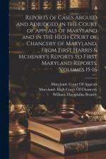 Reports of Cases Argued and Adjudged in the Court of Appeals of Maryland and in the High Court of Chancery of Maryland, From First Harris & Mchenry's af William Theophilus Brantly