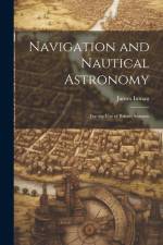 Navigation and Nautical Astronomy: For the Use of British Seamen af James Inman