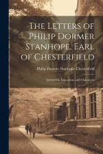 The Letters of Philip Dormer Stanhope, Earl of Chesterfield: Letters On Education, and Characters af Philip Dormer Stanhope Chesterfield