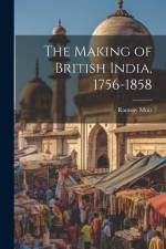 The Making of British India, 1756-1858 af Ramsay Muir