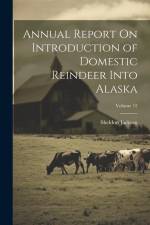 Annual Report On Introduction of Domestic Reindeer Into Alaska; Volume 12 af Sheldon Jackson