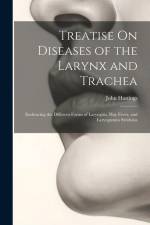 Treatise On Diseases of the Larynx and Trachea: Embracing the Different Forms of Laryngitis, Hay Fever, and Laryngismus Stridulus af John Hastings