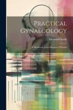 Practical Gynaecology: A Handbook of the Diseases of Women af Heywood Smith