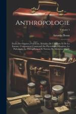 Anthropologie: Étude Des Organes, Fonctions, Maladies De L'homme Et De La Femme, Comprenant L'anatomie, La Physiologie, L'hygiène, La af Antonin Bossu