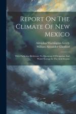 Report On The Climate Of New Mexico: With Particular Reference To Questions Of Irrigation And Water Storage In The Arid Region af Adolphus Washington Greely
