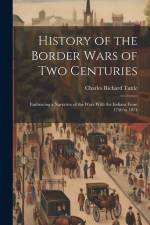 History of the Border Wars of Two Centuries: Embracing a Narrative of the Wars With the Indians From 1750 to 1874 af Charles Richard Tuttle